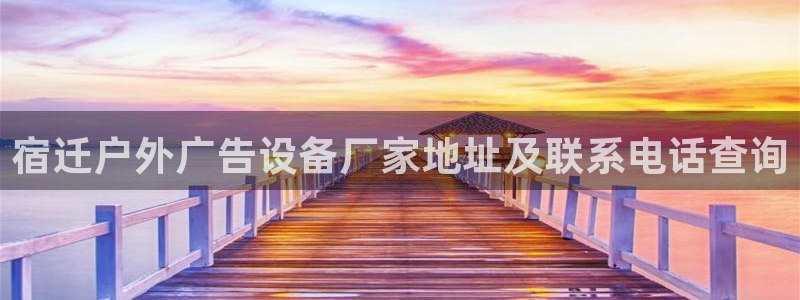 杏宇平台登录步骤图：宿迁户外广告设备厂家地址及联系电话查询